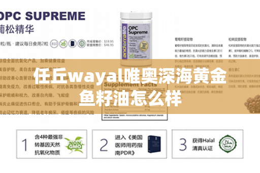 任丘wayal唯奥深海黄金鱼籽油怎么样