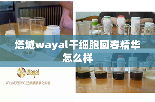 塔城wayal干细胞回春精华怎么样