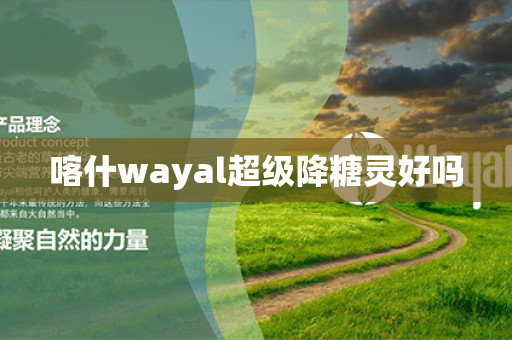 喀什wayal超级降糖灵好吗