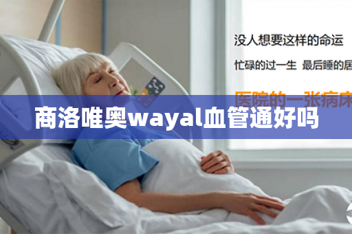 商洛唯奥wayal血管通好吗