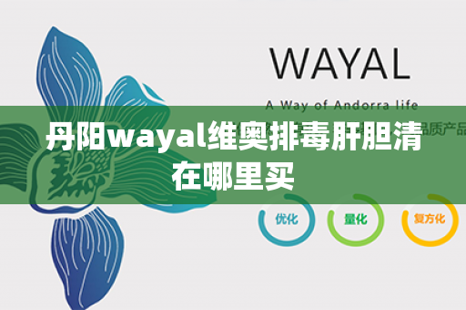 丹阳wayal维奥排毒肝胆清在哪里买