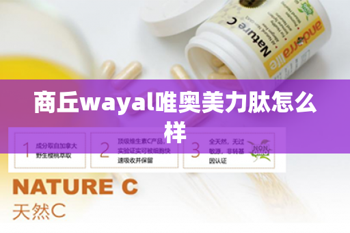 商丘wayal唯奥美力肽怎么样第1张-Wayal唯奥公司