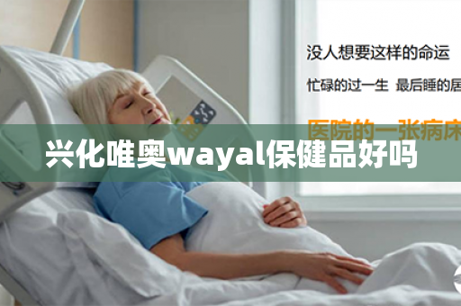 兴化唯奥wayal保健品好吗