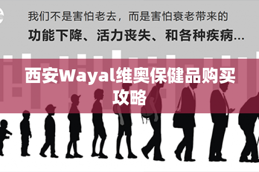 西安Wayal维奥保健品购买攻略