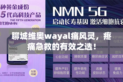 聊城维奥wayal痛风灵，疼痛急救的有效之选！