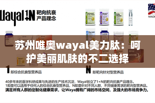 苏州唯奥wayal美力肽：呵护美丽肌肤的不二选择