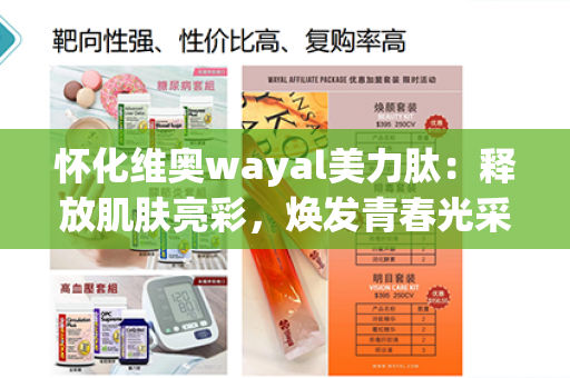 怀化维奥wayal美力肽：释放肌肤亮彩，焕发青春光采！