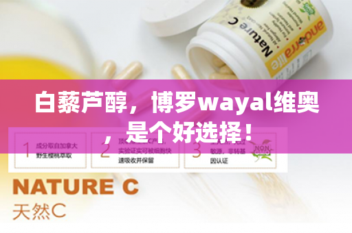 白藜芦醇，博罗wayal维奥，是个好选择！