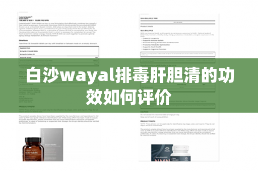 白沙wayal排毒肝胆清的功效如何评价