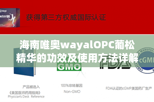 海南唯奥wayalOPC葡松精华的功效及使用方法详解