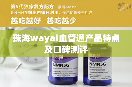 珠海wayal血管通产品特点及口碑测评