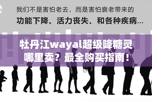 牡丹江wayal超级降糖灵哪里卖？最全购买指南！