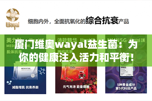 厦门维奥wayal益生菌：为你的健康注入活力和平衡！