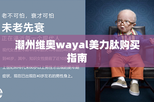 潮州维奥wayal美力肽购买指南