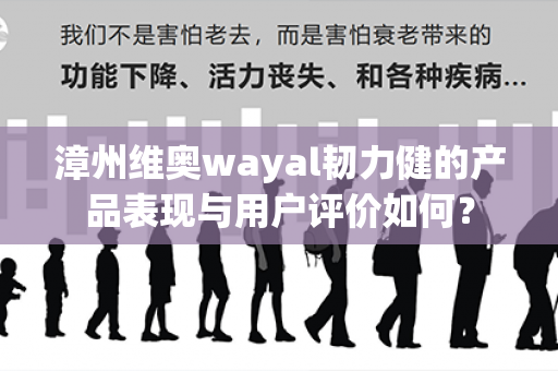 漳州维奥wayal韧力健的产品表现与用户评价如何？