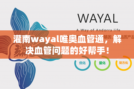 灌南wayal唯奥血管通，解决血管问题的好帮手！