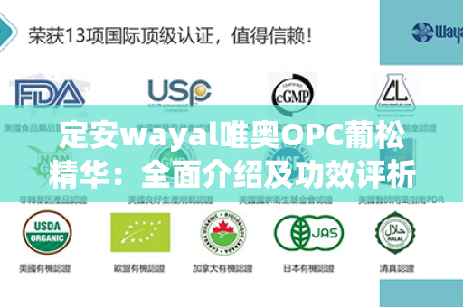 定安wayal唯奥OPC葡松精华：全面介绍及功效评析